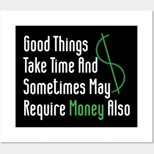 Good Things Take Time And Sometimes May Require Money Also Posters and Art